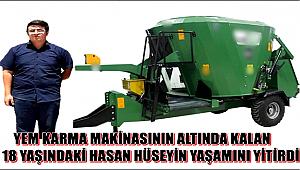 AKHAN DA 18 YAŞINDAKİ HASAN HÜSEYİN YEM MAKİNESİNİN ALTINDA CAN VERDİ