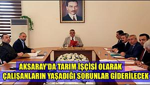 AKSARAY'DA TARIM İŞÇİSİ OLARAK ÇALIŞANLARIN YAŞADIĞI SORUNLAR GİDERİLECEK