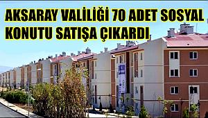 AKSARAY VALİLİĞİ 70 ADET SOSYAL KONUTU SATIŞA ÇIKARDI
