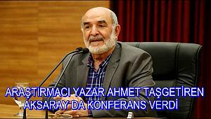 ARAŞTIRMACI YAZAR AHMET TAŞGETİREN AKSARAY DA KONFERANS VERDİ