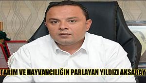 BAŞKAN KARATAY 'TARIM VE HAYVANCILIĞIN PARLAYAN YILDIZI AKSARAY'