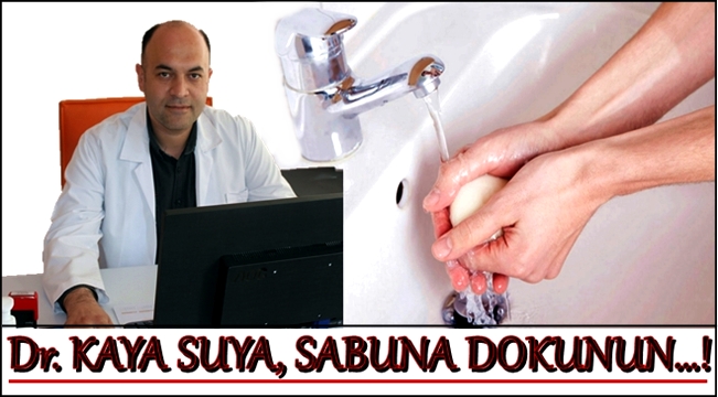 DR. KAYA 'SU VE SABUN EN ÖNEMLİ TEMİZLİK ARAÇLARIDIR'