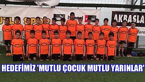 HEDEFİMİZ 'MUTLU ÇOCUK MUTLU YARINLAR'