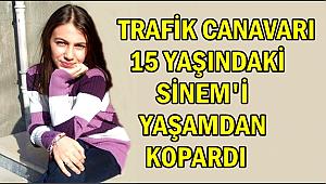 TRAFİK CANAVARI 15 YAŞINDAKİ SİNEM'İ YAŞAMDAN KOPARDI