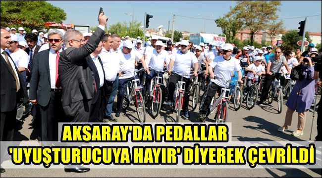 AKSARAY'DA PEDALLAR 'UYUŞTURUCUYA HAYIR' DİYEREK ÇEVRİLDİ
