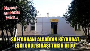 SULTANHANI ALAADDİN KEYKUBAT OKULU ESKİ BİNASI YIKILDI