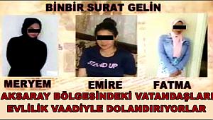 AKSARAY BÖLGESİNDEKİ VATANDAŞLARI EVLİLİK VAADİYLE DOLANDIRIYORLAR