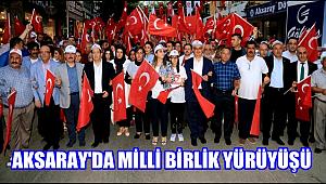AKSARAY'DA MİLLİ BİRLİK YÜRÜYÜŞÜ YAPILDI