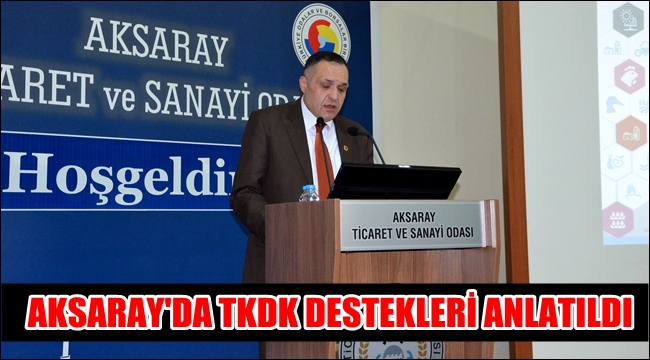 AKSARAY'DA TKDK DESTEKLERİ ANLATILDI