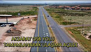 AKSARAY OSB YOLU TAMAMLANARAK ULAŞIMA AÇILDI