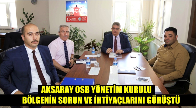 AKSARAY OSB YÖNETİM KURULU BÖLGENİN SORUN VE İHTİYAÇLARINI GÖRÜŞTÜ
