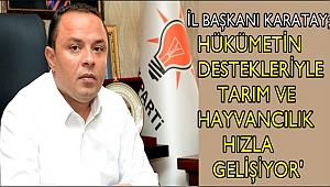İL BAŞKANI KARATAY 'HÜKÜMETİN DESTEKLERİYLE TARIM VE HAYVANCILIK HIZLA GELİŞİYOR'