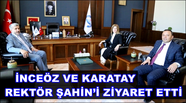 İNCEÖZ VE KARATAY REKTÖR ŞAHİN’İ ZİYARET ETTİ