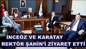 İNCEÖZ VE KARATAY REKTÖR ŞAHİN’İ ZİYARET ETTİ