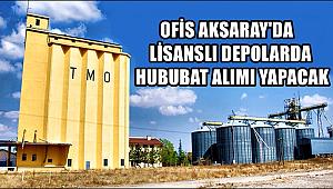 OFİS AKSARAY'DA LİSANSLI DEPOLARDA HUBUBAT ALIMI YAPACAK