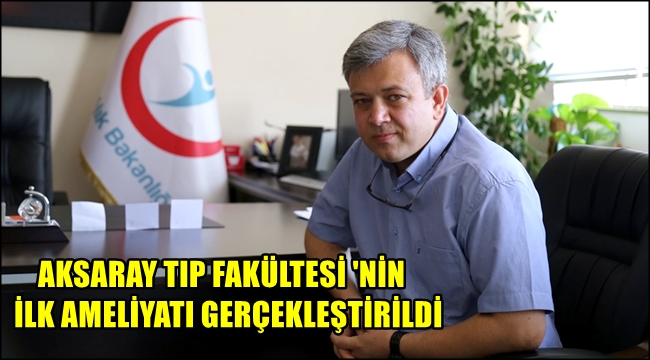 AKSARAY TIP FAKÜLTESİNİN İLK AMELİYATI GERÇEKLEŞTİRİLDİ