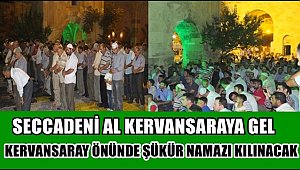 AL SECCADENİ GEL SULTANHANI KERVANSARAYINA TARİHİ SULTANHANINDA ŞÜKÜR NAMAZI KILINACAK