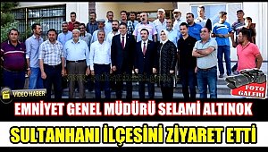 EMNİYET GENEL MÜDÜRÜ SELAMİ ALTINOK SULTANHANI İLÇESİNİ ZİYARET ETTİ