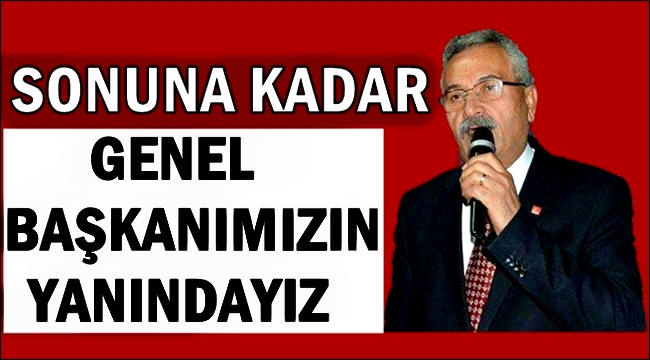 İL BAŞKANI TOPRAK 'SONUNA KADAR GENEL BAŞKANIMIZIN YANINDAYIZ'