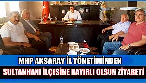 MHP AKSARAY İL YÖNETİMİNDEN SULTANHANI İLÇESİNE HAYIRLI OLSUN ZİYARETİ