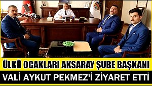 ÜLKÜ OCAKLARI AKSARAY ŞUBE BAŞKANI VALİ AYKUT PEKMEZ'İ ZİYARET ETTİ