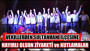 VEKİLLERDEN SULTANHANI İLÇESİNE HAYIRLI OLSUN ZİYARETİ