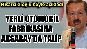 YERLİ OTOMOBİL FABRİKASINA AKSARAY'DA TALİP
