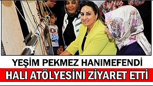 YEŞİM PEKMEZ HANIMEFENDİ HALI ATÖLYESİNİ ZİYARET ETTİ