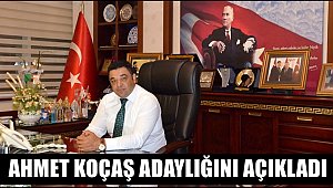 AHMET KOÇAŞ ADAYLIĞINI AÇIKLADI