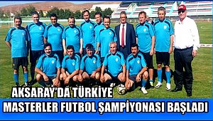 AKSARAY’DA TÜRKİYE MASTERLER FUTBOL ŞAMPİYONASI BAŞLADI