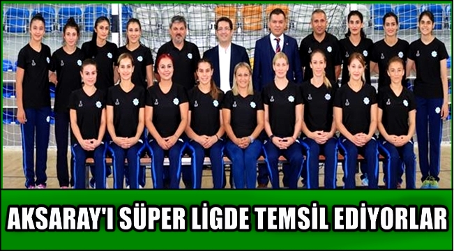 AKSARAY'I SÜPER LİGDE TEMSİL EDİYORLAR
