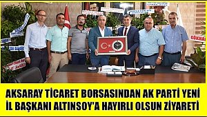 AKSARAY TİCARET BORSASINDAN YENİ İL BAŞKANI ALTINSOY'A HAYIRLI OLSUN ZİYARETİ