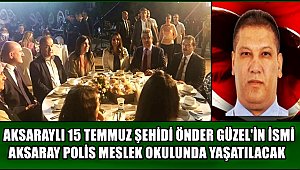 AKSARAYLI 15 TEMMUZ ŞEHİDİ ÖNDER GÜZEL'İN İSMİ POLİS MESLEK OKULUNDA YAŞATILACAK