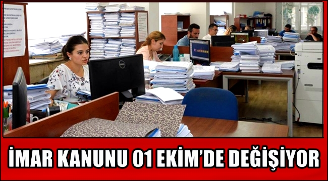 İMAR KANUNU 01 EKİM’DEN İTİBAREN DEĞİŞİYOR