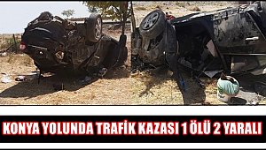 KONYA YOLUNDA TRAFİK KAZASI 1 ÖLÜ 2 YARALI