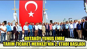 ORTAKÖY YUNUS EMRE TARIM TİCARET MERKEZİ'NİN 2. ETAP TEMELİ TÖRENLE ATILDI