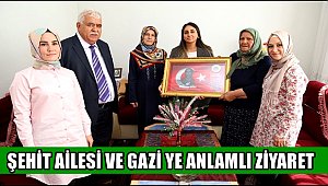 ŞEHİT AİLESİ VE GAZİ YE ANLAMLI ZİYARET