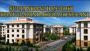 SULTANHANI İLÇE 1. ETAP TOKİ KONUTLARINDA KURA HEYECANI