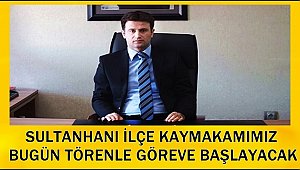 SULTANHANI İLÇE KAYMAKAMI MURAT KARASU BUGÜN TÖRENLE GÖREVE BAŞLIYOR
