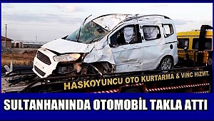 SULTANHANI İLÇESİNDE OTOMOBİL TAKLA ATTI