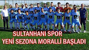 SULTANHANI SPOR YENİ SEZONA MORALLİ BAŞLADI