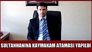 SULTANHANINA KAYMAKAM ATAMASI YAPILDI