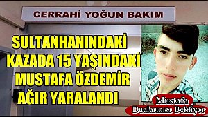 SULTANHANINDAKİ KAZADA 15 YAŞINDAKİ MUSTAFA AĞIR YARALANDI