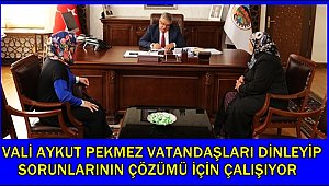 VALİ AYKUT PEKMEZ VATANDAŞLARI DİNLEYİP SORUNLARININ ÇÖZÜMÜ İÇİN ÇALIŞIYOR