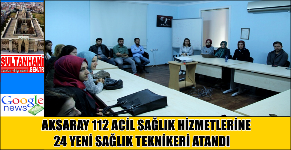 AKSARAY 112 ACİL SAĞLIK HİZMETLERİNE 24 YENİ SAĞLIK TEKNİKERİ ATANDI