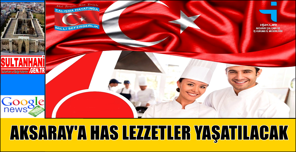 AKSARAY'A HAS LEZZETLER YAŞATILACAK