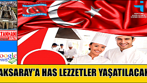 AKSARAY'A HAS LEZZETLER YAŞATILACAK
