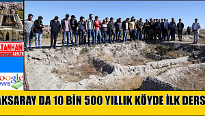 AKSARAY DA 10 BİN 500 YILLIK KÖYDE İLK DERS