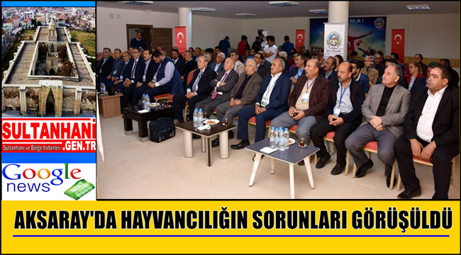 AKSARAY'DA HAYVANCILIĞIN SORUNLARI SIKINTILARINI VE ÇÖZÜM ÖNERİLERİ MASAYA YATIRILDI