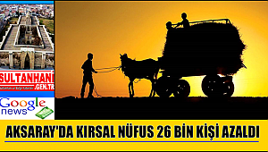 AKSARAY'DA KIRSAL NÜFUS 26 BİN KİŞİ AZALDI